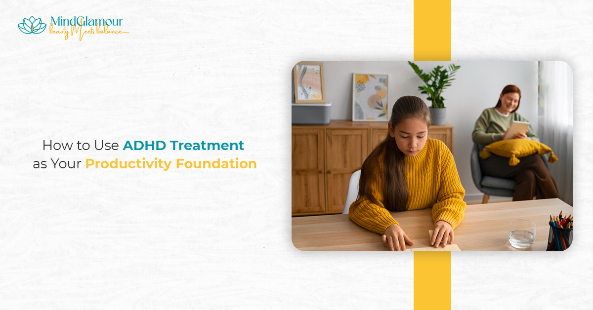ADHD Treatment as Your Productivity Foundation
